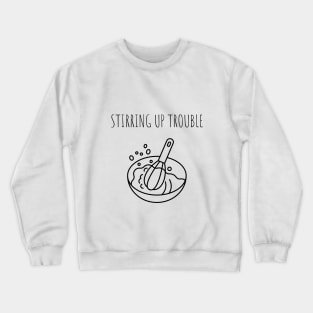 Stirring up trouble Cooking Lover Gift Crewneck Sweatshirt